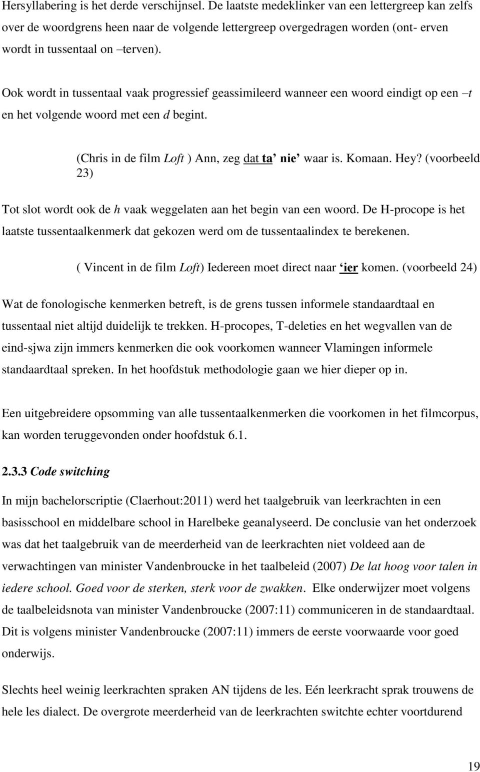 Ook wordt in tussentaal vaak progressief geassimileerd wanneer een woord eindigt op een t en het volgende woord met een d begint. (Chris in de film Loft ) Ann, zeg dat ta nie waar is. Komaan. Hey?