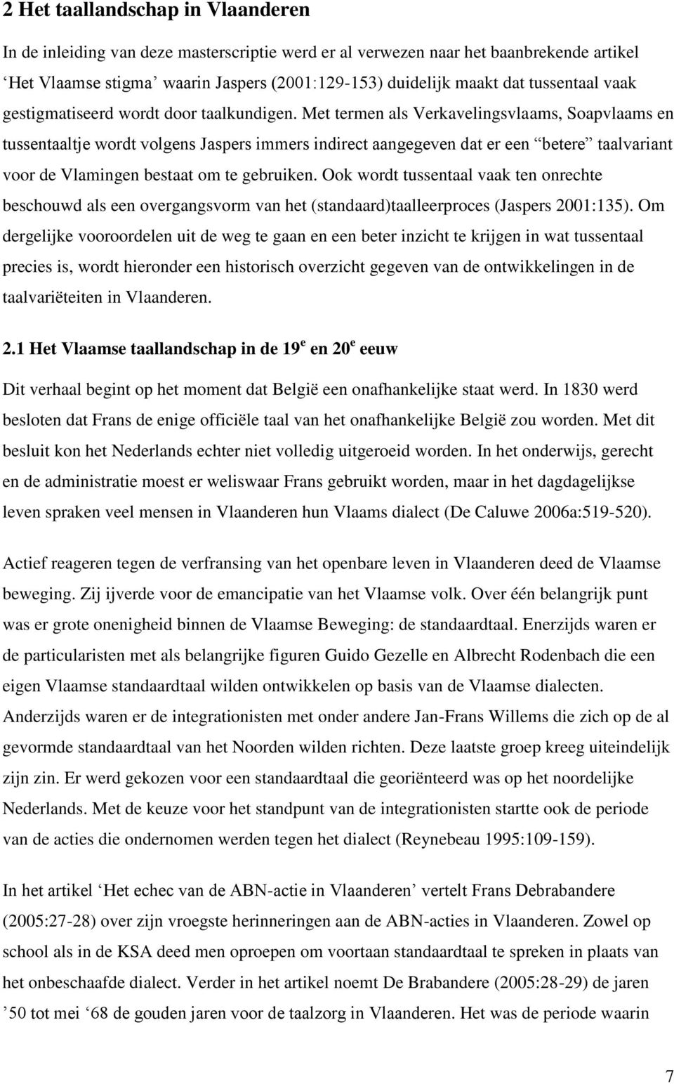 Met termen als Verkavelingsvlaams, Soapvlaams en tussentaaltje wordt volgens Jaspers immers indirect aangegeven dat er een betere taalvariant voor de Vlamingen bestaat om te gebruiken.