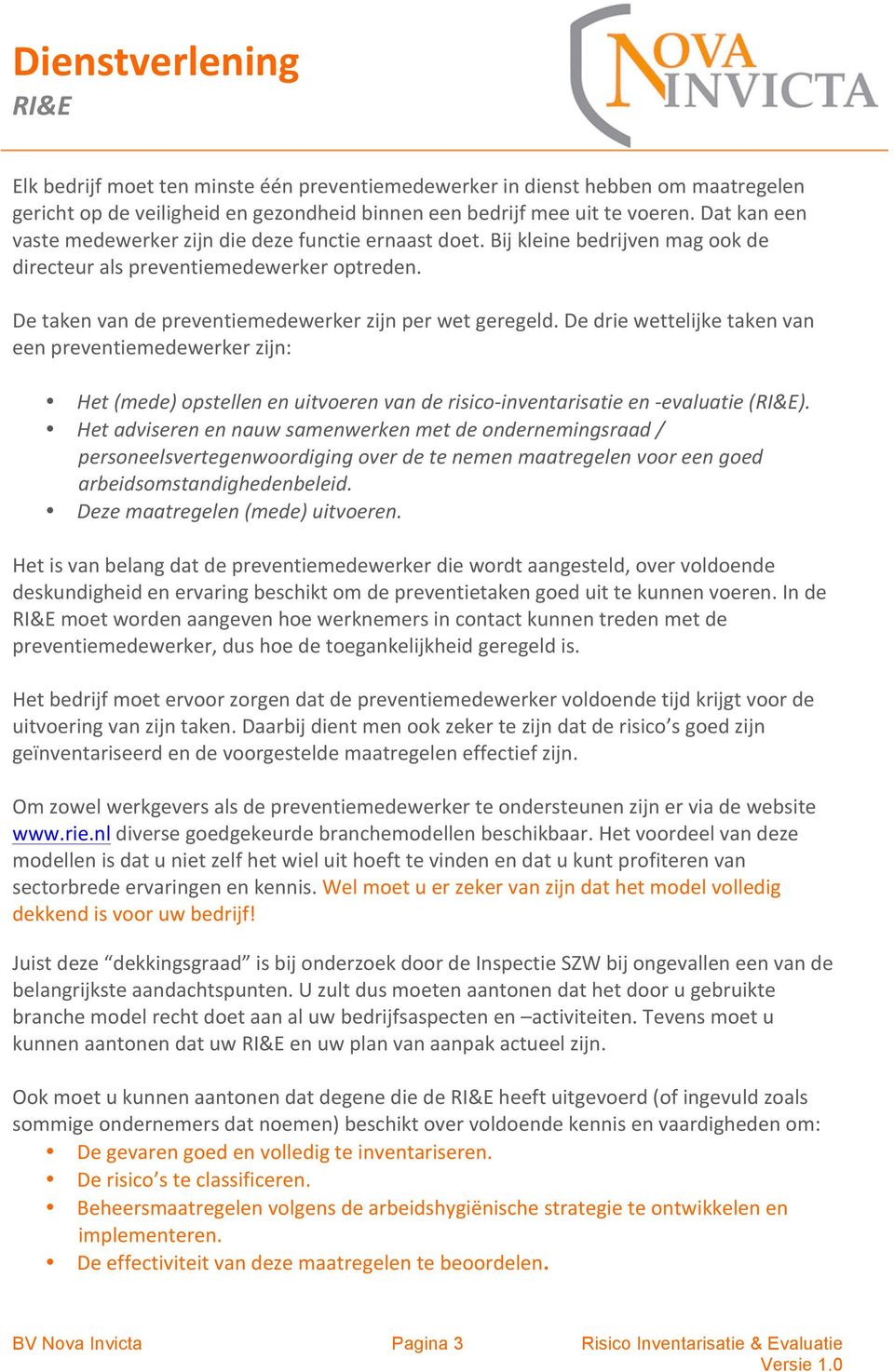 De drie wettelijke taken van een preventiemedewerker zijn: Het (mede) opstellen en uitvoeren van de risico-inventarisatie en -evaluatie ().