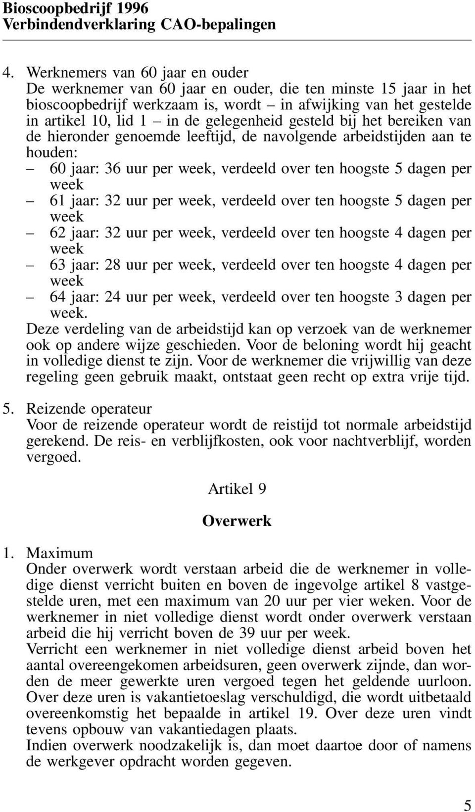 gelegenheid gesteld bij het bereiken van de hieronder genoemde leeftijd, de navolgende arbeidstijden aan te houden: 60 jaar: 36 uur per week, verdeeld over ten hoogste 5 dagen per week 61 jaar: 32