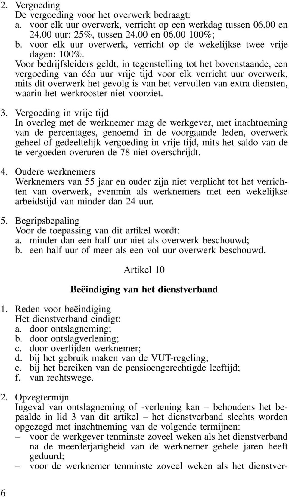 Voor bedrijfsleiders geldt, in tegenstelling tot het bovenstaande, een vergoeding van één uur vrije tijd voor elk verricht uur overwerk, mits dit overwerk het gevolg is van het vervullen van extra