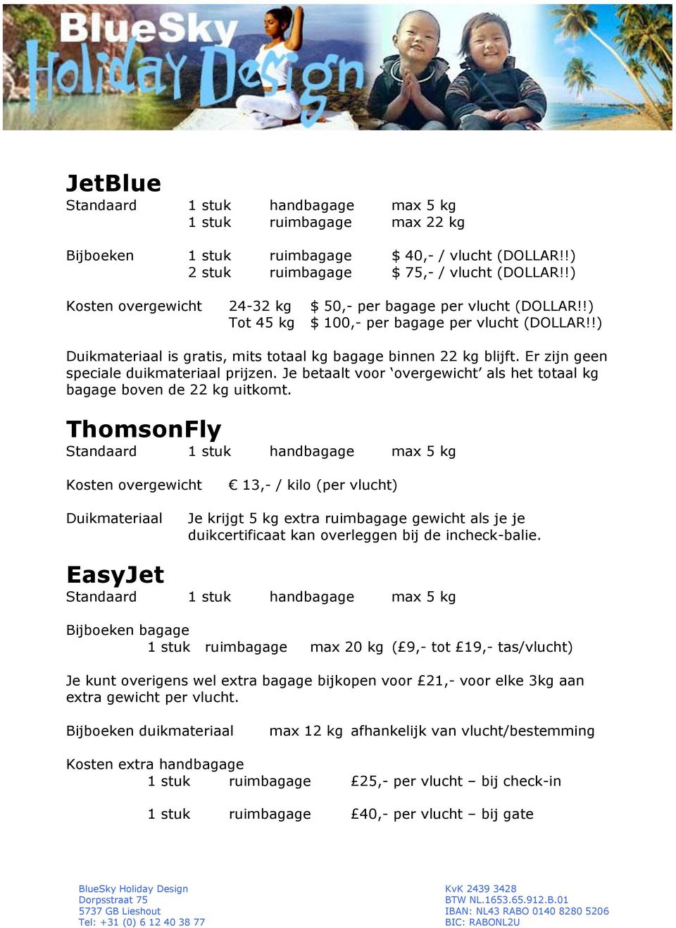 Je betaalt voor overgewicht als het totaal kg bagage boven de 22 kg uitkomt.