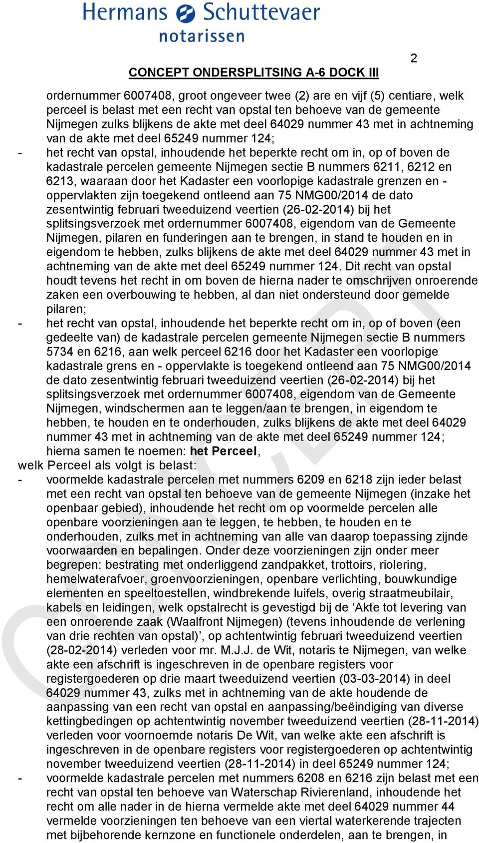 6211, 6212 en 6213, waaraan door het Kadaster een voorlopige kadastrale grenzen en - oppervlakten zijn toegekend ontleend aan 75 NMG00/2014 de dato zesentwintig februari tweeduizend veertien