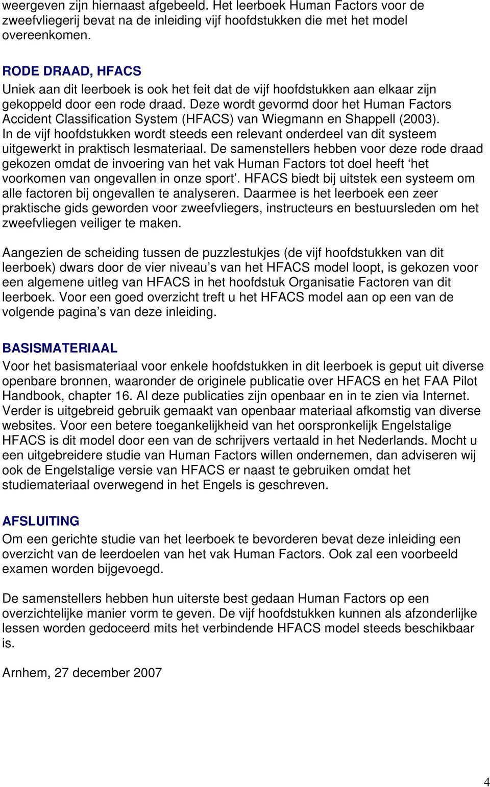 Deze wordt gevormd door het Human Factors Accident Classification System (HFACS) van Wiegmann en Shappell (2003).