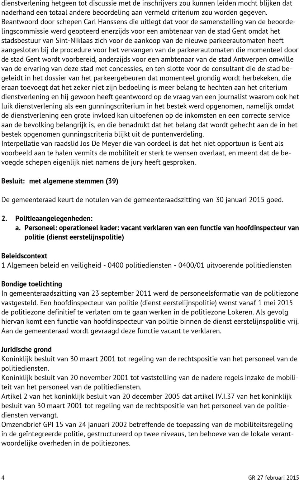 Sint-Niklaas zich voor de aankoop van de nieuwe parkeerautomaten heeft aangesloten bij de procedure voor het vervangen van de parkeerautomaten die momenteel door de stad Gent wordt voorbereid,