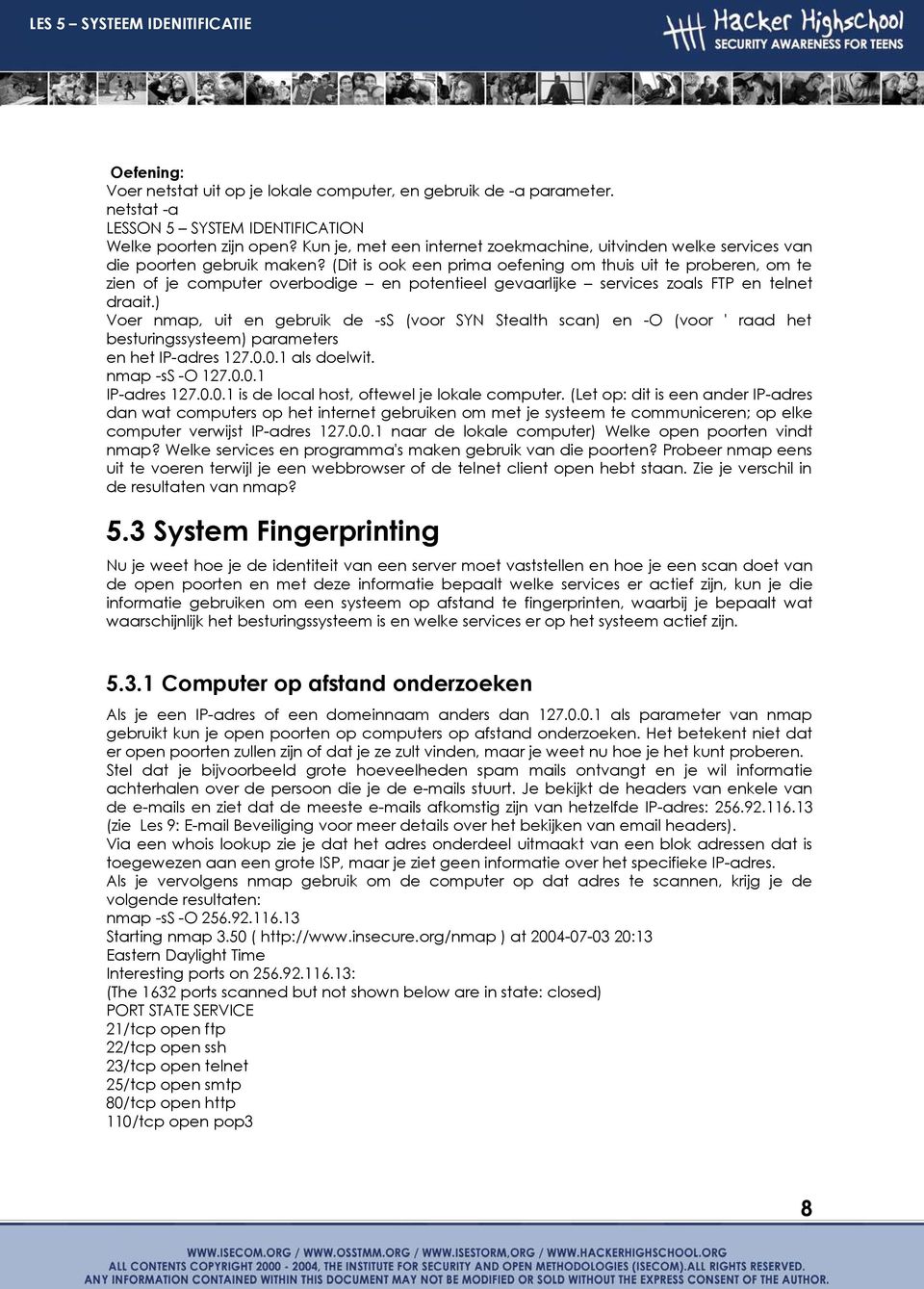 (Dit is ook een prima oefening om thuis uit te proberen, om te zien of je computer overbodige en potentieel gevaarlijke services zoals FTP en telnet draait.