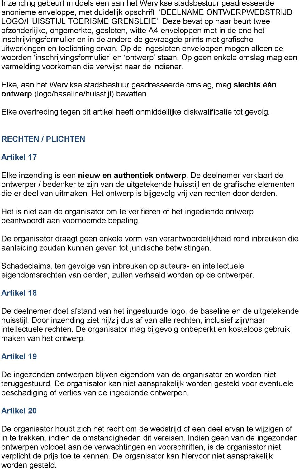 toelichting ervan. Op de ingesloten enveloppen mogen alleen de woorden inschrijvingsformulier en ontwerp staan. Op geen enkele omslag mag een vermelding voorkomen die verwijst naar de indiener.