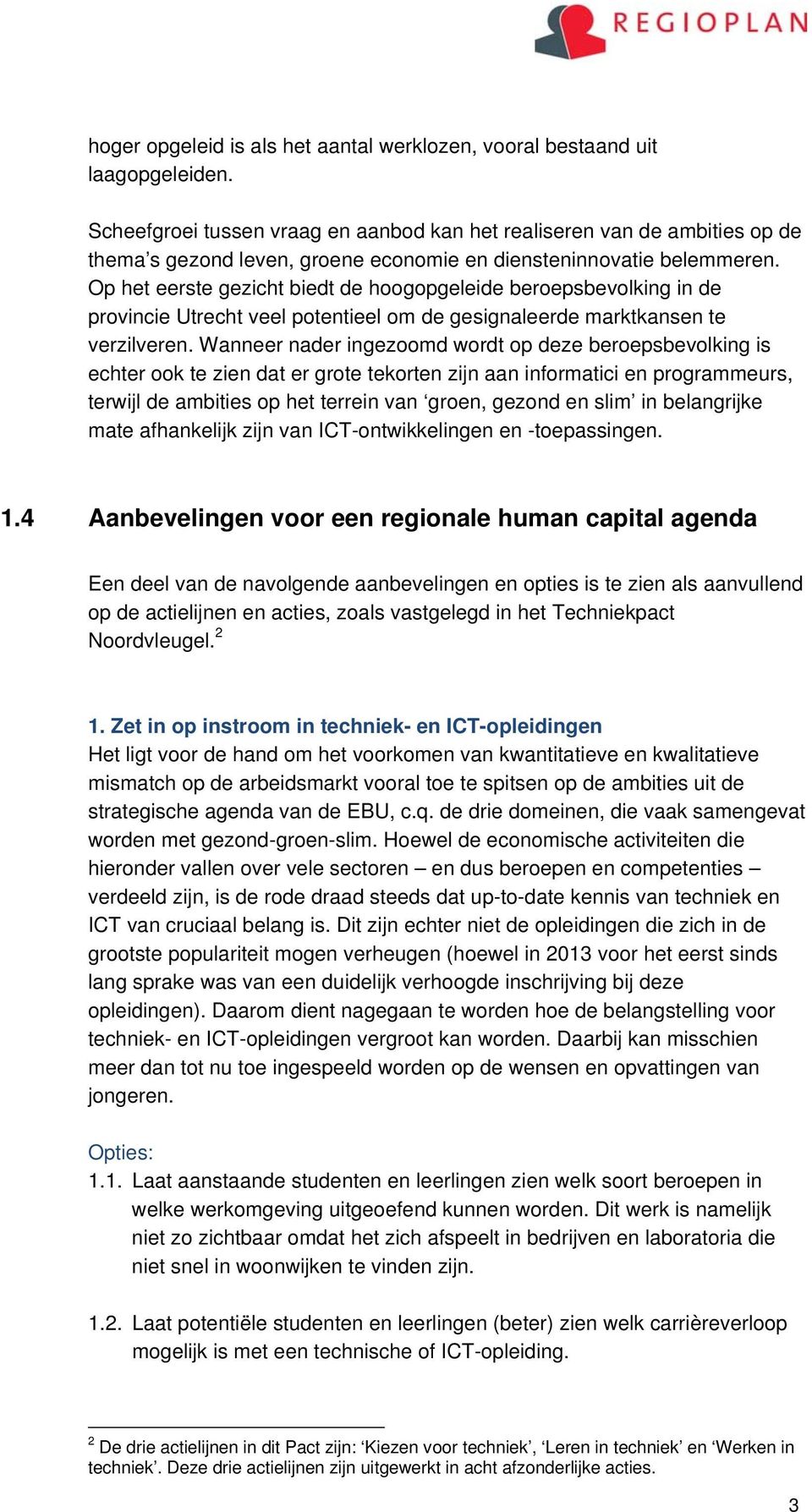 Op het eerste gezicht biedt de hoogopgeleide beroepsbevolking in de provincie Utrecht veel potentieel om de gesignaleerde marktkansen te verzilveren.