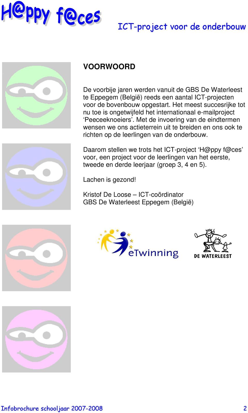 Met de invoering van de eindtermen wensen we ons actieterrein uit te breiden en ons ook te richten op de leerlingen van de onderbouw.