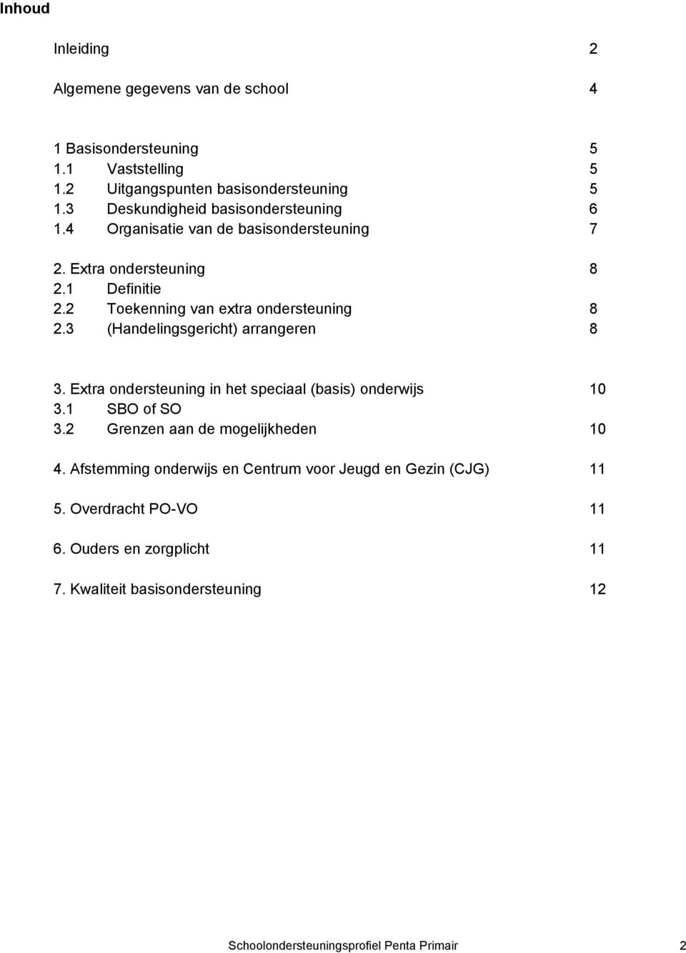 2 Toekenning van extra ondersteuning 8 2.3 (Handelingsgericht) arrangeren 8 3. Extra ondersteuning in het speciaal (basis) onderwijs 10 3.1 SBO of SO 3.