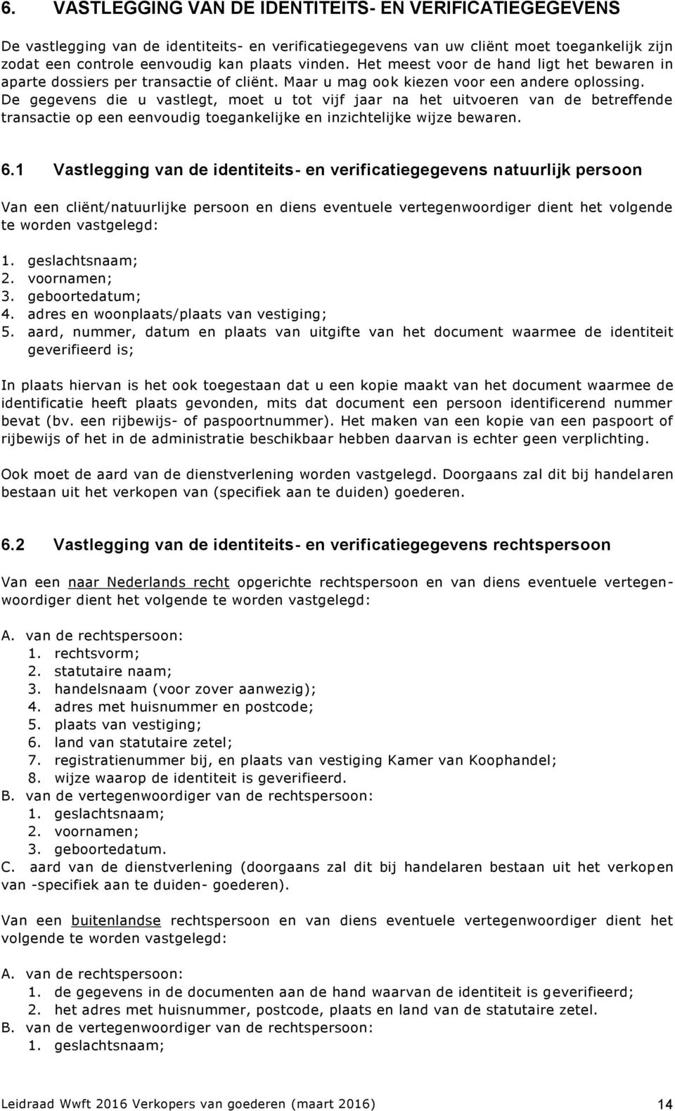 De gegevens die u vastlegt, moet u tot vijf jaar na het uitvoeren van de betreffende transactie op een eenvoudig toegankelijke en inzichtelijke wijze bewaren. 6.