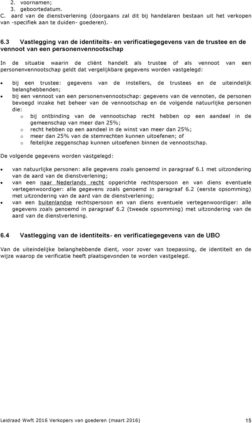 personenvennootschap geldt dat vergelijkbare gegevens worden vastgelegd: bij een trustee: gegevens van de instellers, de trustees en de uiteindelijk belanghebbenden; bij een vennoot van een