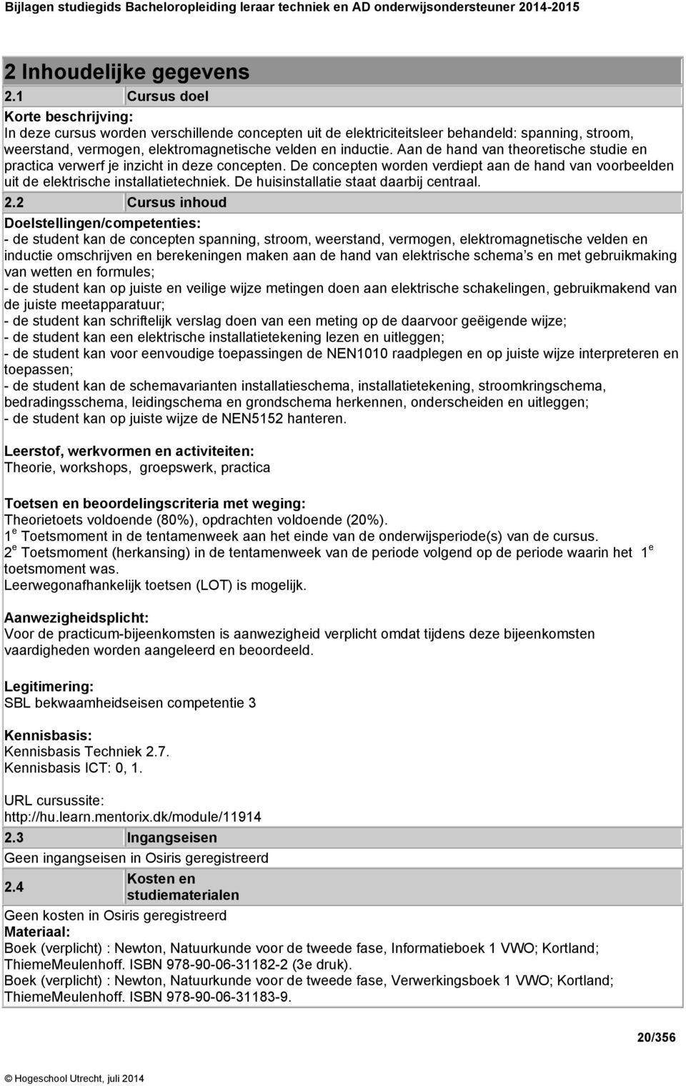 Aan de hand van theoretische studie en practica verwerf je inzicht in deze concepten. De concepten worden verdiept aan de hand van voorbeelden uit de elektrische installatietechniek.