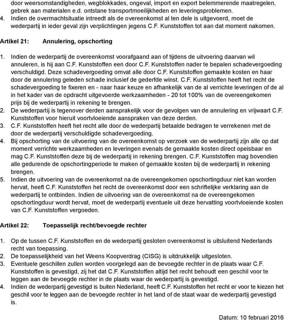 Artikel 21: Annulering, opschorting 1. Indien de wederpartij de overeenkomst voorafgaand aan of tijdens de uitvoering daarvan wil annuleren, is hij aan C.F.