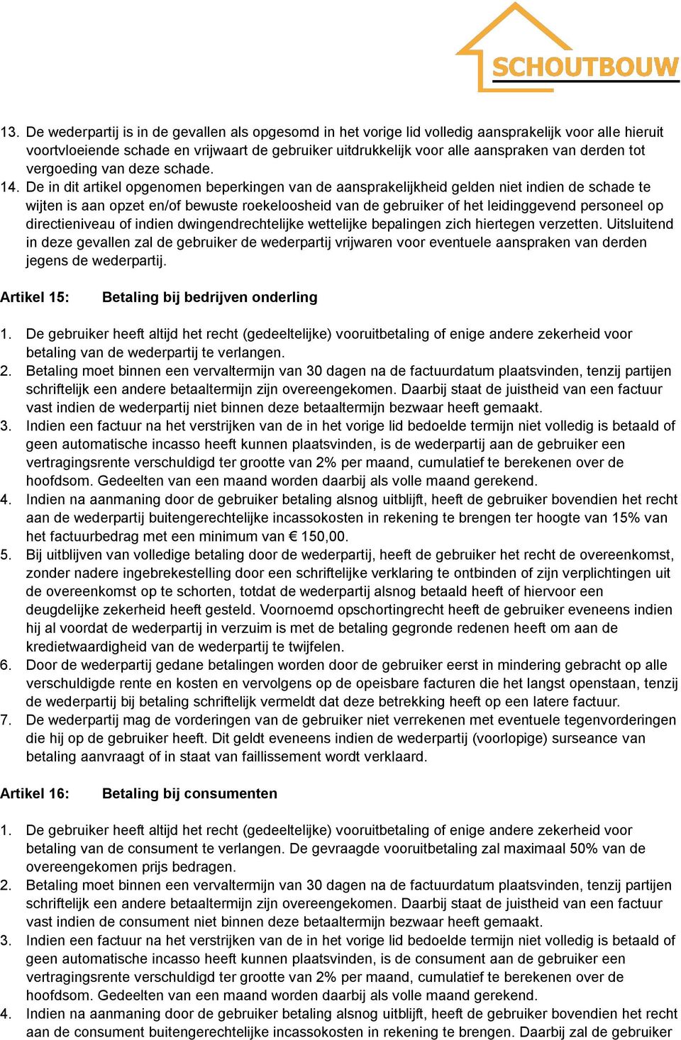 De in dit artikel opgenomen beperkingen van de aansprakelijkheid gelden niet indien de schade te wijten is aan opzet en/of bewuste roekeloosheid van de gebruiker of het leidinggevend personeel op