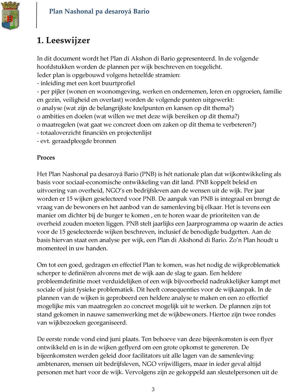 en overlast) worden de volgende punten uitgewerkt: o analyse (wat zijn de belangrijkste knelpunten en kansen op dit thema?) o ambities en doelen (wat willen we met deze wijk bereiken op dit thema?