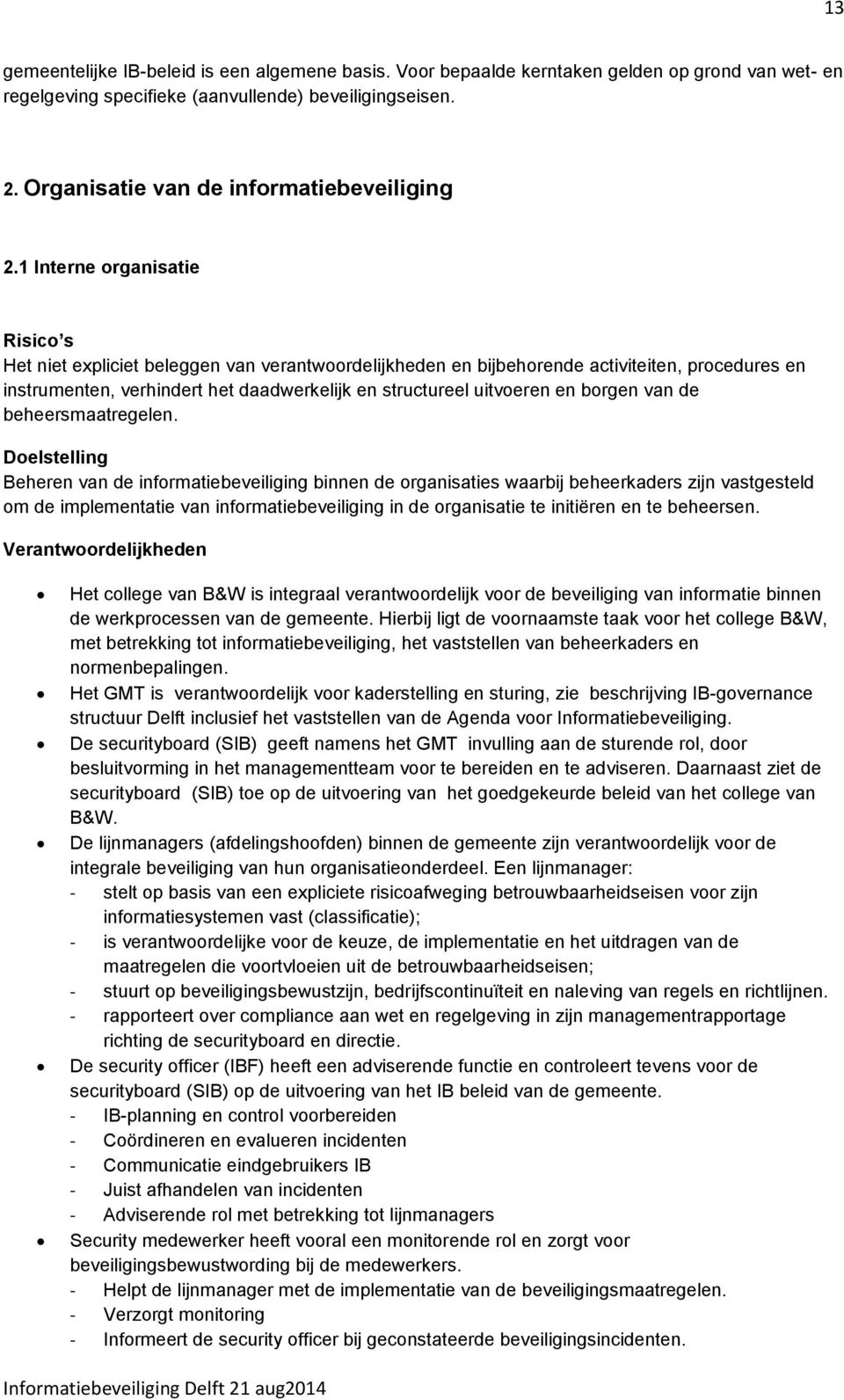 1 Interne organisatie Risico s Het niet expliciet beleggen van verantwoordelijkheden en bijbehorende activiteiten, procedures en instrumenten, verhindert het daadwerkelijk en structureel uitvoeren en