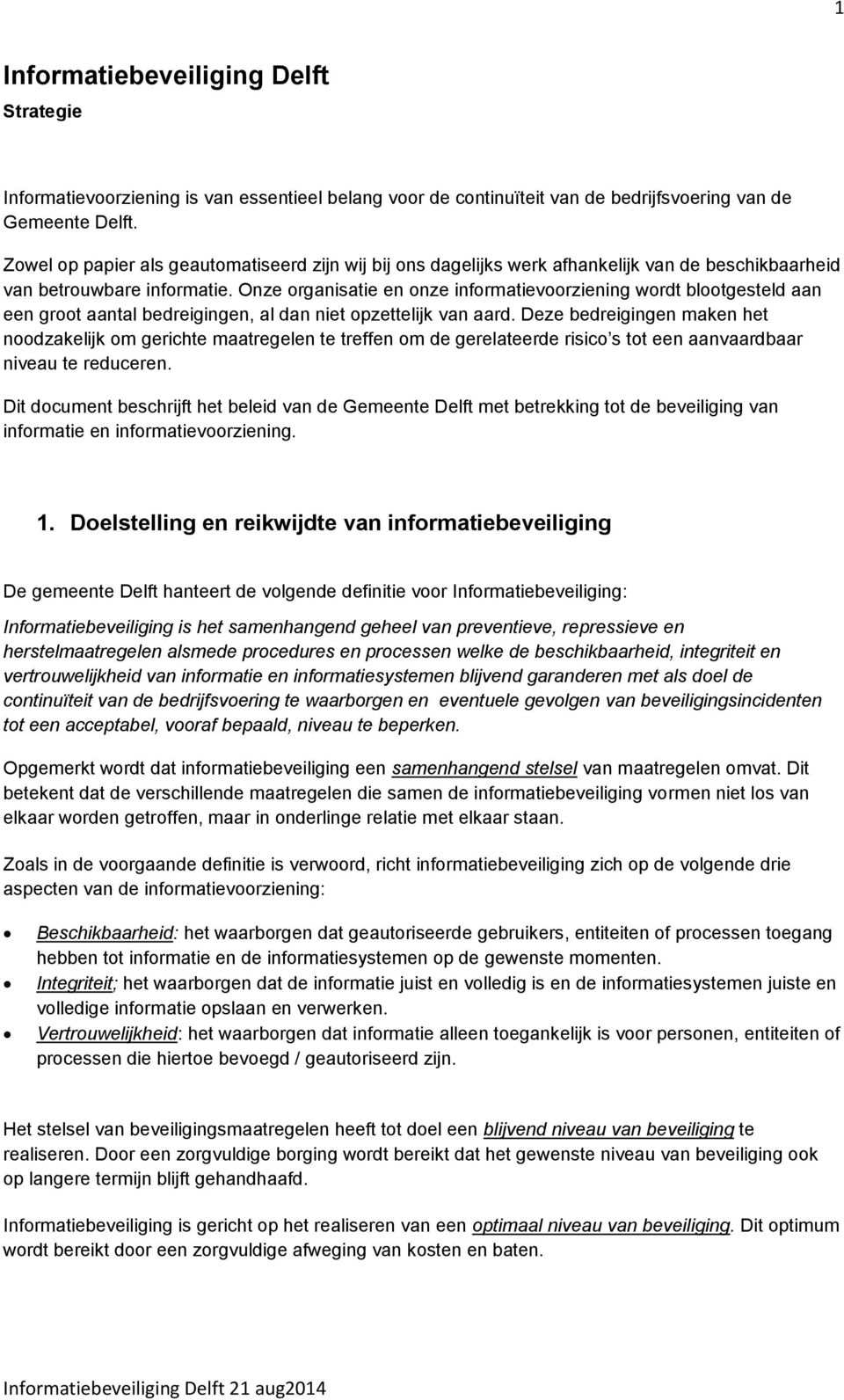 Onze organisatie en onze informatievoorziening wordt blootgesteld aan een groot aantal bedreigingen, al dan niet opzettelijk van aard.