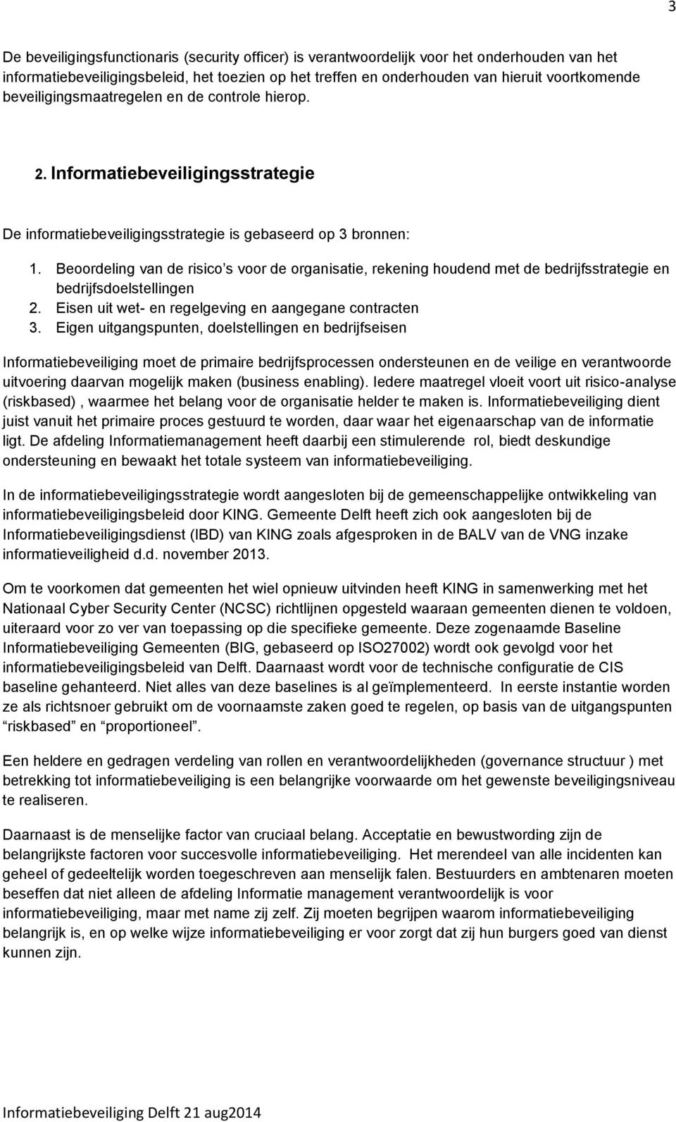 Beoordeling van de risico s voor de organisatie, rekening houdend met de bedrijfsstrategie en bedrijfsdoelstellingen 2. Eisen uit wet- en regelgeving en aangegane contracten 3.