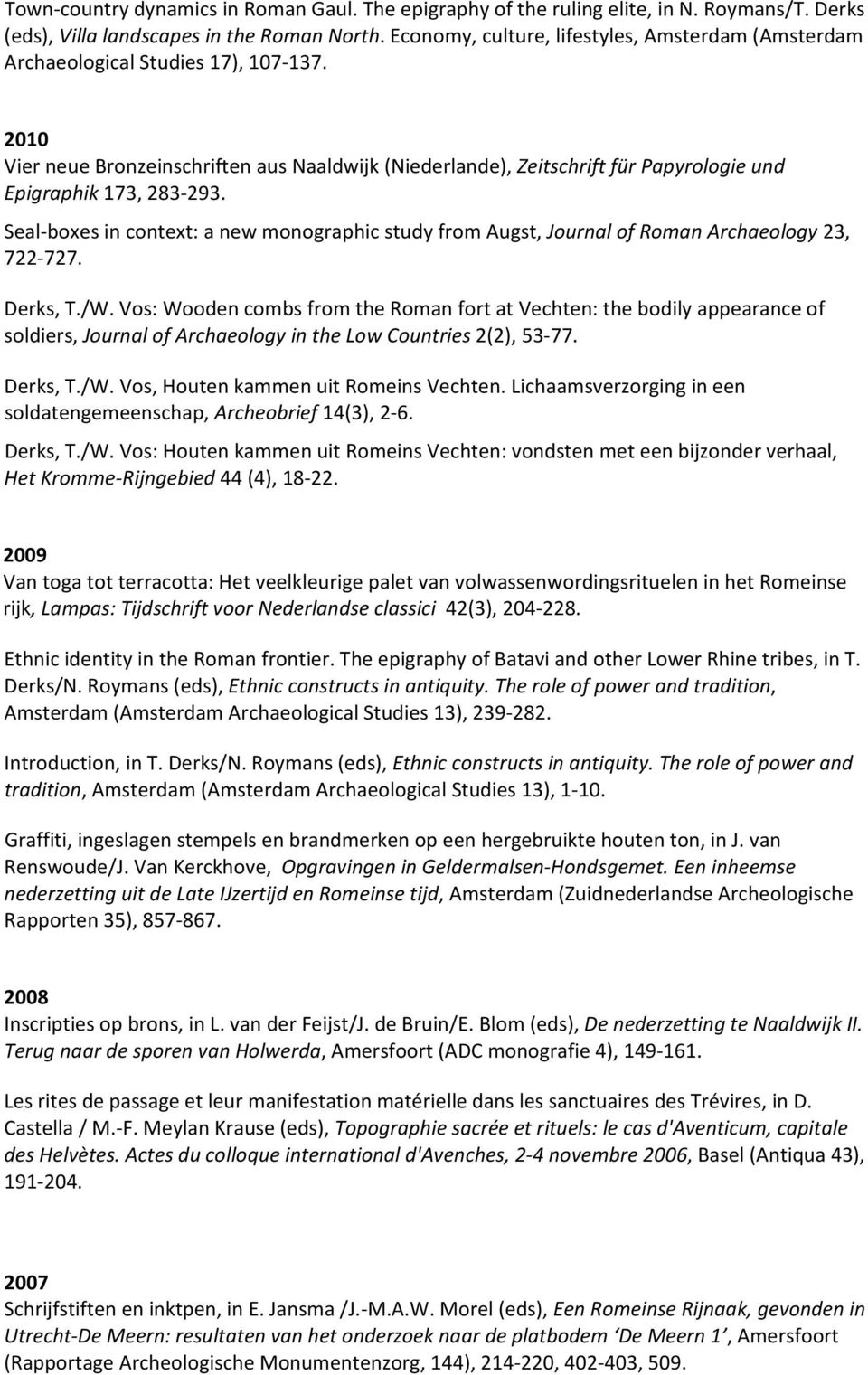 2010 Vier neue Bronzeinschriften aus Naaldwijk (Niederlande), Zeitschrift für Papyrologie und Epigraphik 173, 283 293.