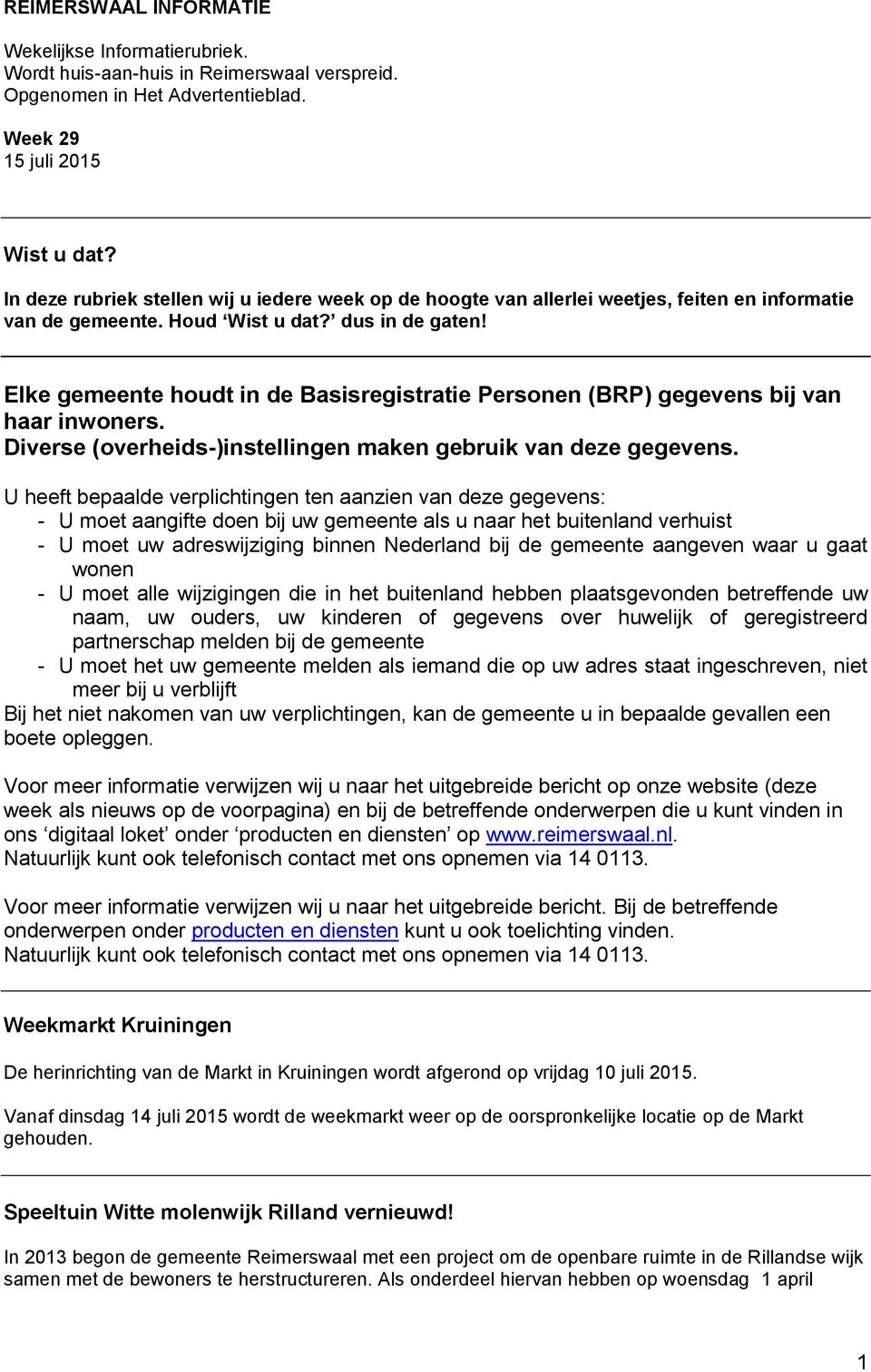 Elke gemeente houdt in de Basisregistratie Personen (BRP) gegevens bij van haar inwoners. Diverse (overheids-)instellingen maken gebruik van deze gegevens.