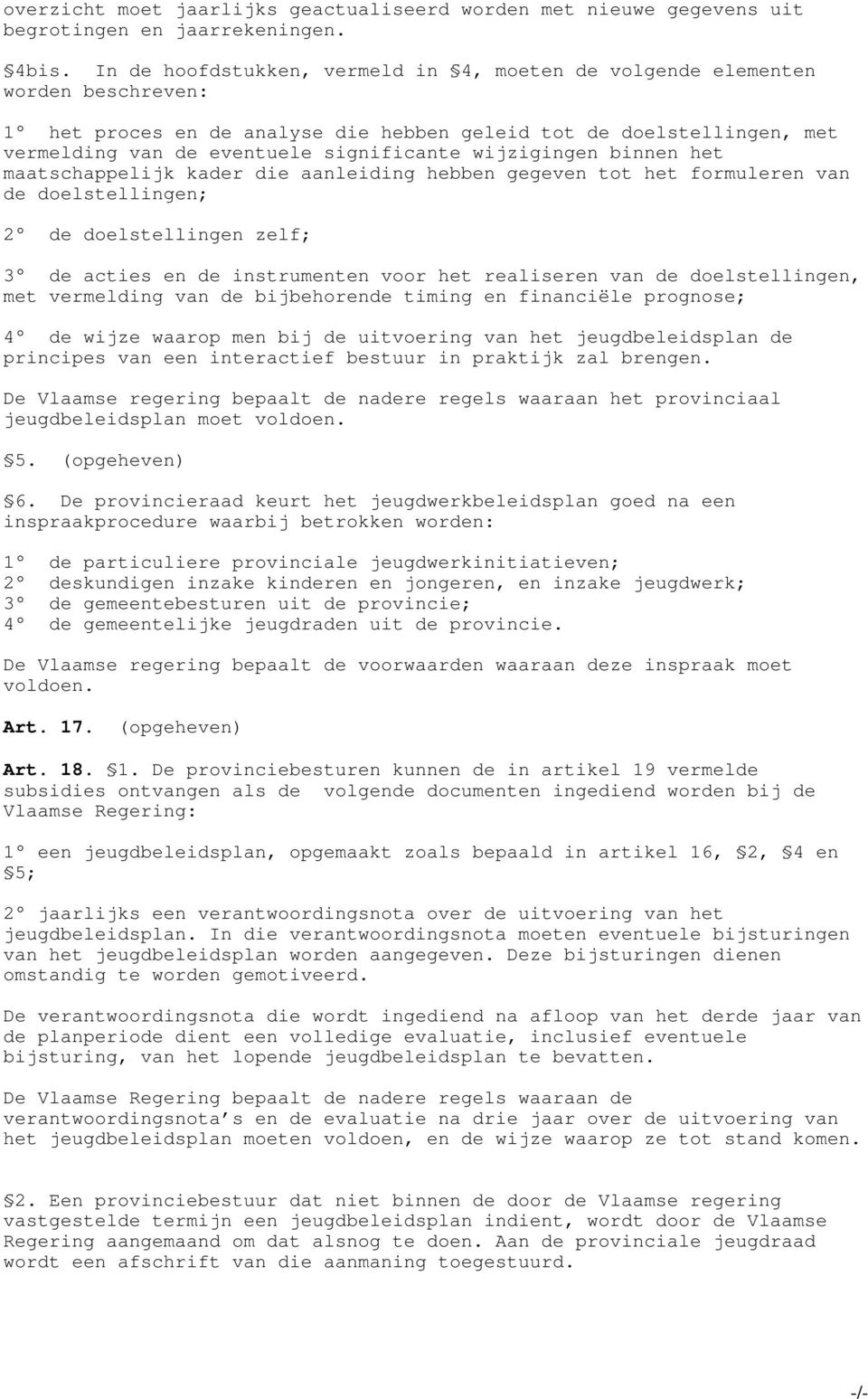 wijzigingen binnen het maatschappelijk kader die aanleiding hebben gegeven tot het formuleren van de doelstellingen; 2 de doelstellingen zelf; 3 de acties en de instrumenten voor het realiseren van