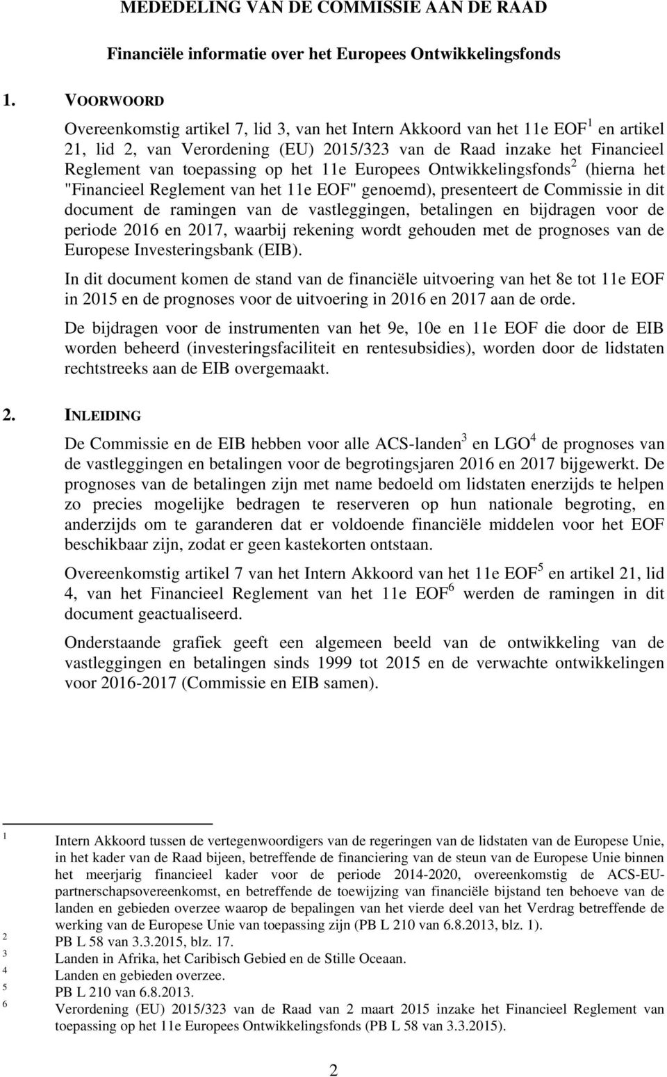 het 11e Europees Ontwikkelingsfonds 2 (hierna het "Financieel Reglement van het 11e EOF" genoemd), presenteert de Commissie in dit document de ramingen van de vastleggingen, betalingen en bijdragen