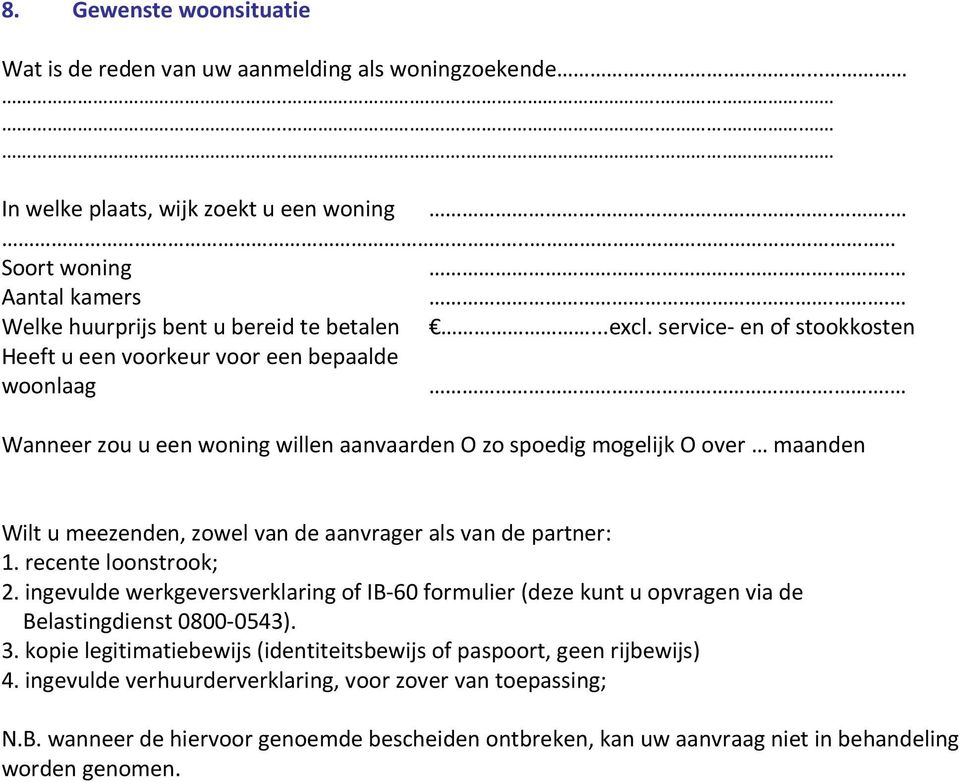 . Wanneer zou u een woning willen aanvaarden O zo spoedig mogelijk O over maanden Wilt u meezenden, zowel van de aanvrager als van de partner: 1. recente loonstrook; 2.