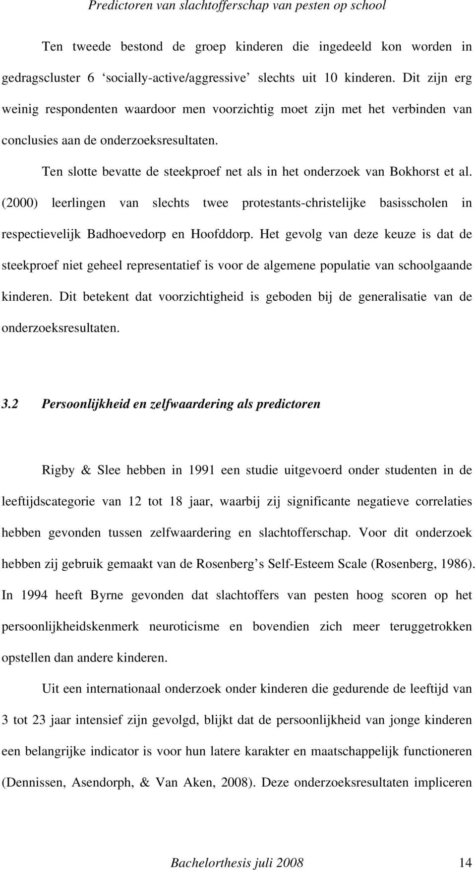 Ten slotte bevatte de steekproef net als in het onderzoek van Bokhorst et al. (2000) leerlingen van slechts twee protestants-christelijke basisscholen in respectievelijk Badhoevedorp en Hoofddorp.