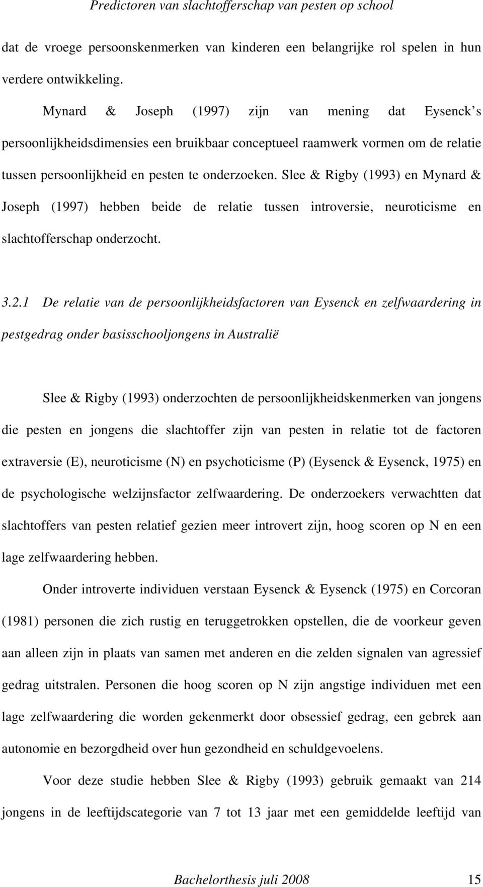 Slee & Rigby (1993) en Mynard & Joseph (1997) hebben beide de relatie tussen introversie, neuroticisme en slachtofferschap onderzocht. 3.2.