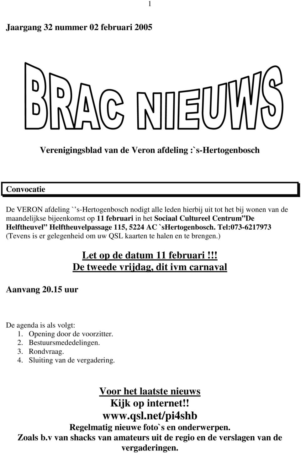 Tel:073-6217973 (Tevens is er gelegenheid om uw QSL kaarten te halen en te brengen.) Aanvang 20.15 uur Let op de datum 11 februari!!! De tweede vrijdag, dit ivm carnaval De agenda is als volgt: 1.