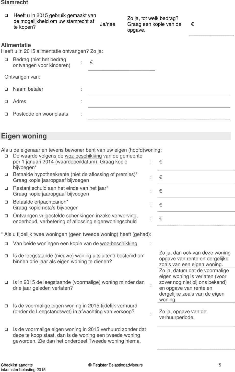 (hoofd)woning: De waarde volgens de woz-beschikking van de gemeente per 1 januari 2014 (waardepeildatum).