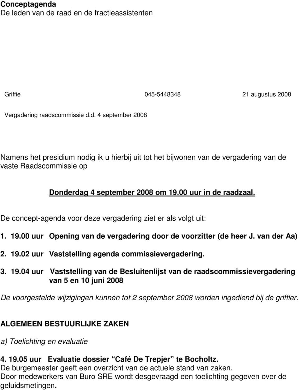 3. 19.04 uur Vaststelling van de Besluitenlijst van de raadscommissievergadering van 5 en 10 juni 2008 De voorgestelde wijzigingen kunnen tot 2 september 2008 worden ingediend bij de griffier.