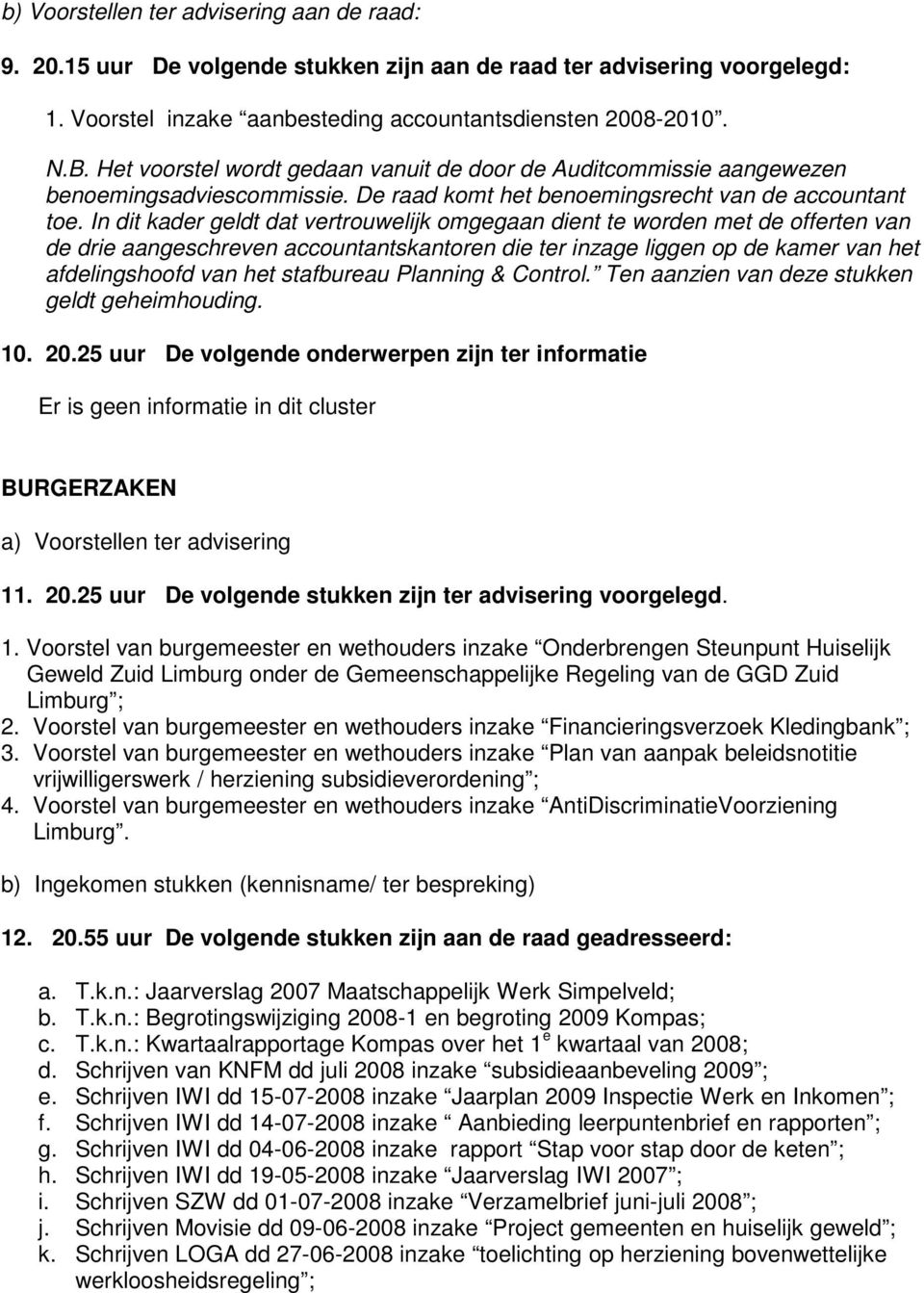 In dit kader geldt dat vertrouwelijk omgegaan dient te worden met de offerten van de drie aangeschreven accountantskantoren die ter inzage liggen op de kamer van het afdelingshoofd van het stafbureau