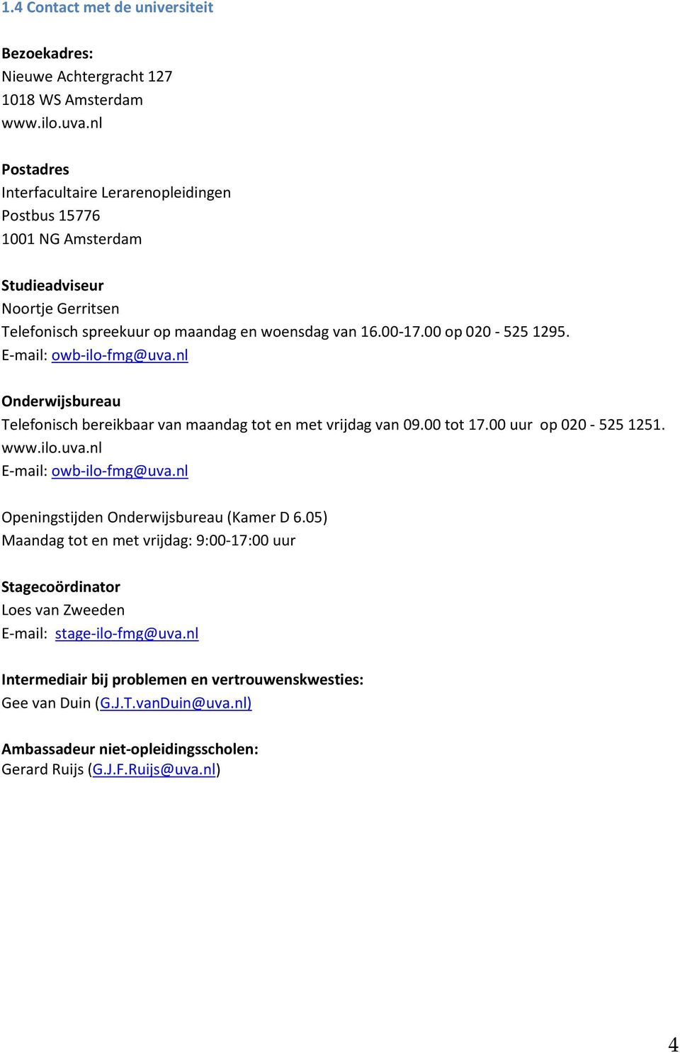 E-mail: owb-ilo-fmg@uva.nl Onderwijsbureau Telefonisch bereikbaar van maandag tot en met vrijdag van 09.00 tot 17.00 uur op 020-525 1251. www.ilo.uva.nl E-mail: owb-ilo-fmg@uva.