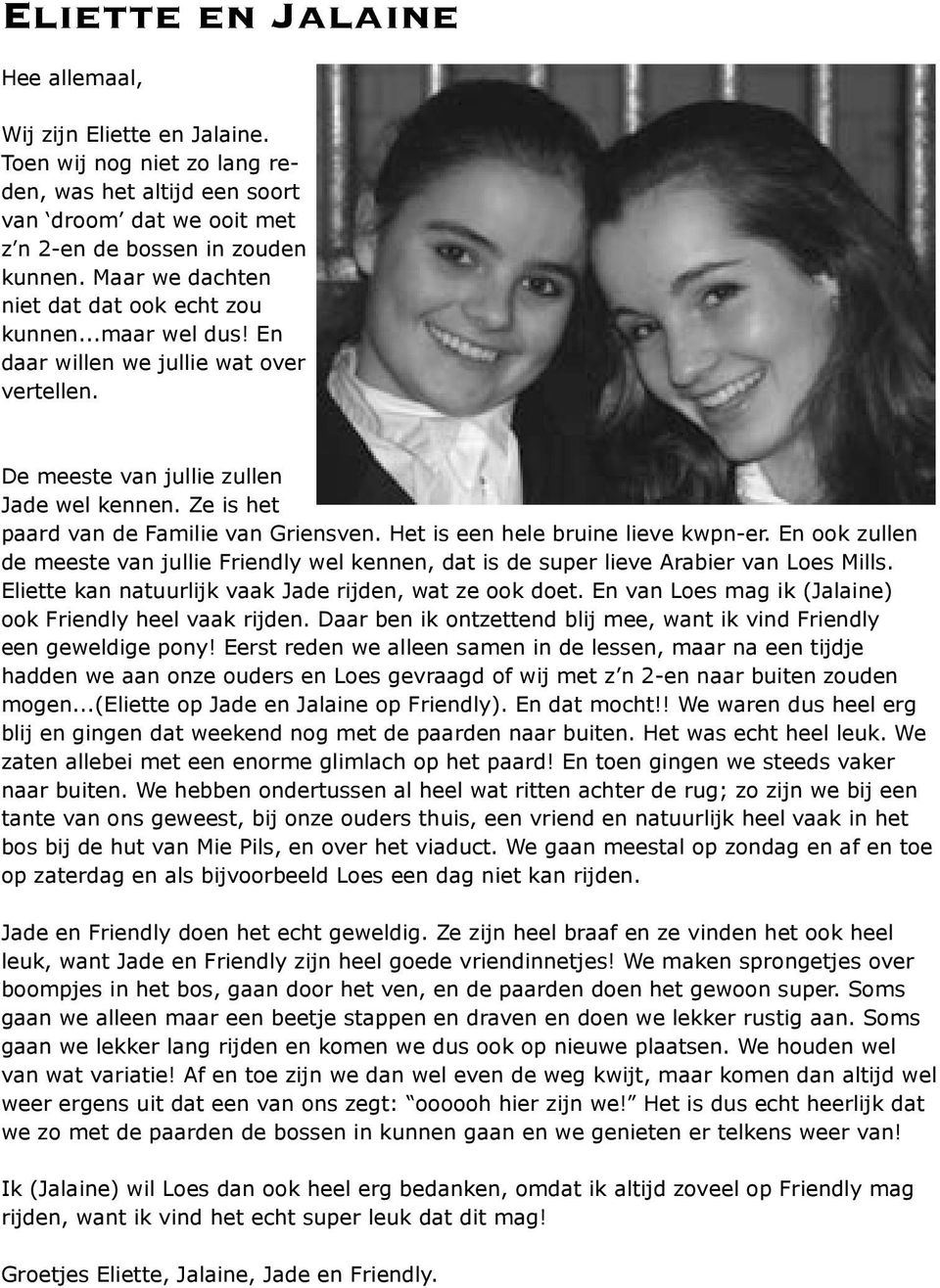 Het is een hele bruine lieve kwpn-er. En ook zullen de meeste van jullie Friendly wel kennen, dat is de super lieve Arabier van Loes Mills. Eliette kan natuurlijk vaak Jade rijden, wat ze ook doet.