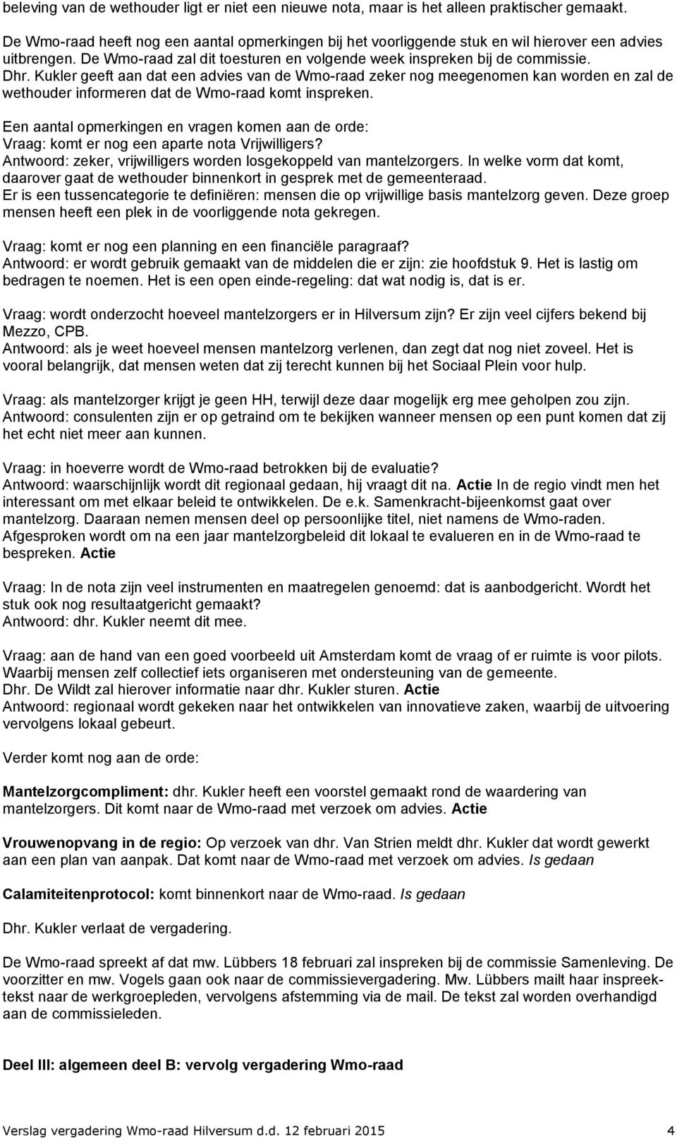 Kukler geeft aan dat een advies van de Wmo-raad zeker nog meegenomen kan worden en zal de wethouder informeren dat de Wmo-raad komt inspreken.