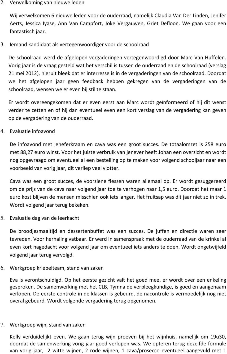 Vorig jaar is de vraag gesteld wat het verschil is tussen de ouderraad en de schoolraad (verslag 21 mei 2012), hieruit bleek dat er interresse is in de vergaderingen van de schoolraad.