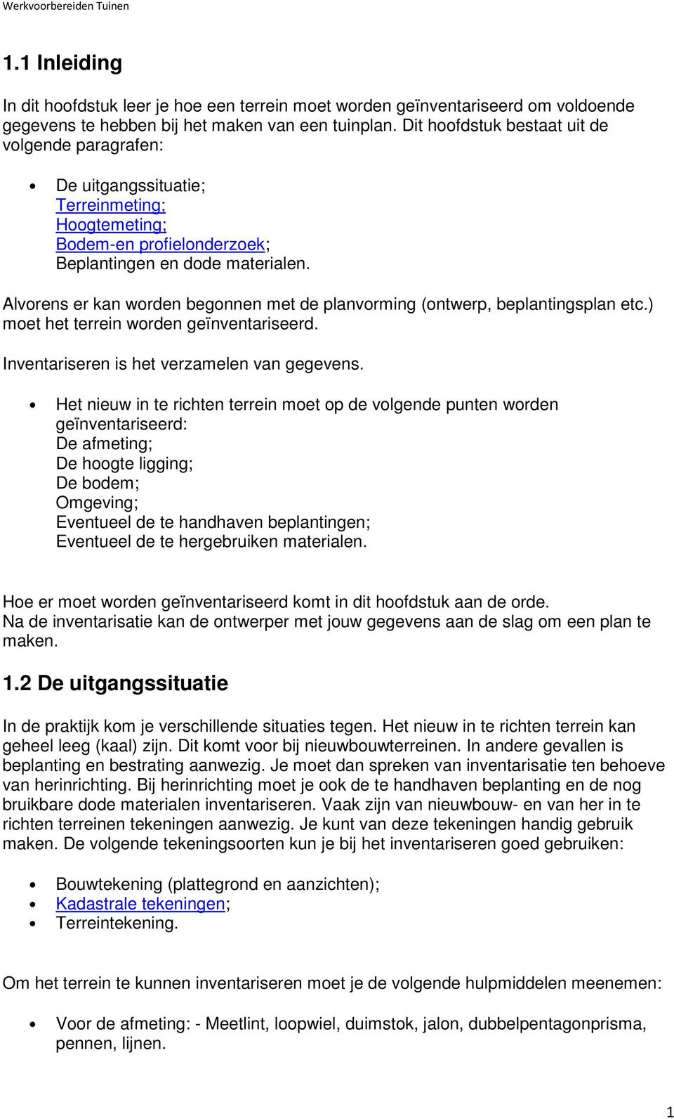 Alvorens er kan worden begonnen met de planvorming (ontwerp, beplantingsplan etc.) moet het terrein worden geïnventariseerd. Inventariseren is het verzamelen van gegevens.