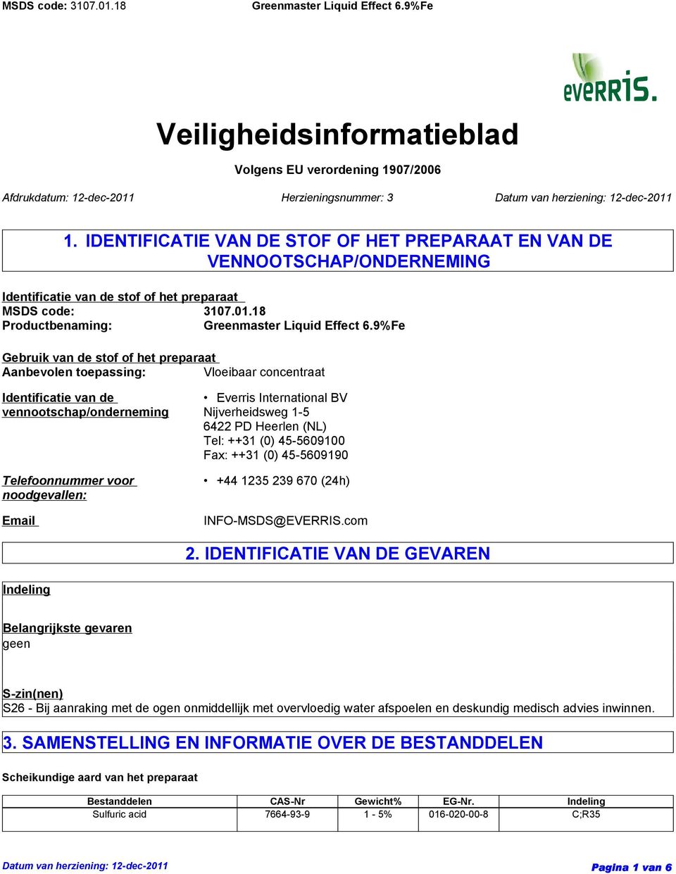 18 Productbenaming: Gebruik van de stof of het preparaat Aanbevolen toepassing: Vloeibaar concentraat Identificatie van de vennootschap/onderneming Telefoonnummer voor noodgevallen: Email Everris