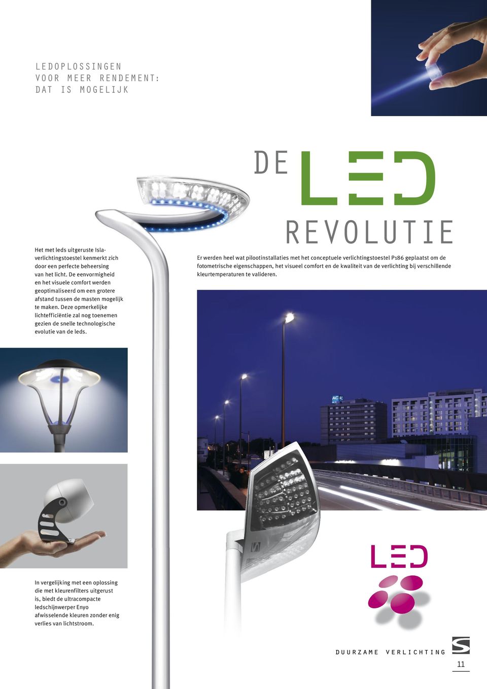 Deze opmerkelijke lichtefficiëntie zal nog toenemen gezien de snelle technologische evolutie van de leds.