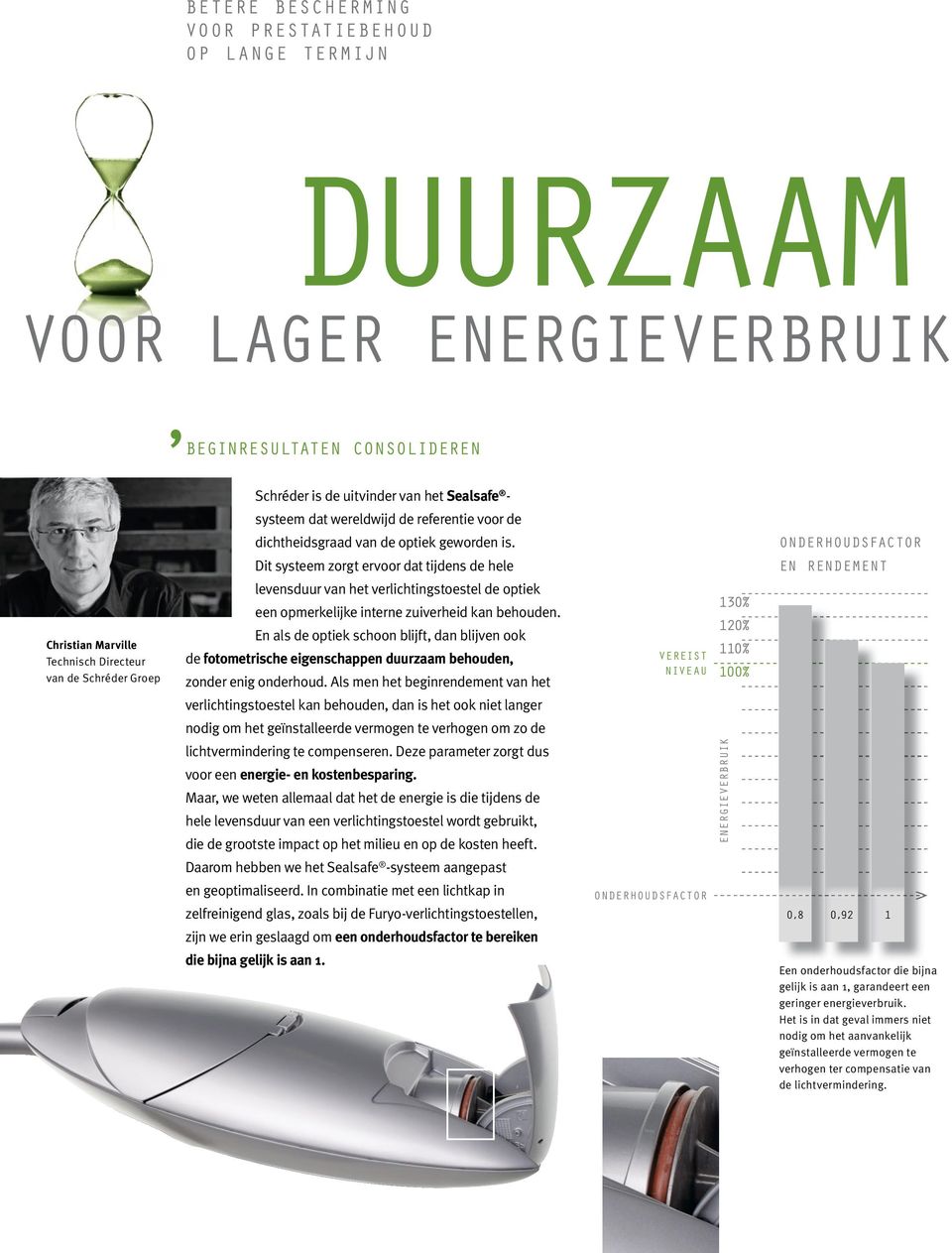 Dit systeem zorgt ervoor dat tijdens de hele levensduur van het verlichtingstoestel de optiek een opmerkelijke interne zuiverheid kan behouden.