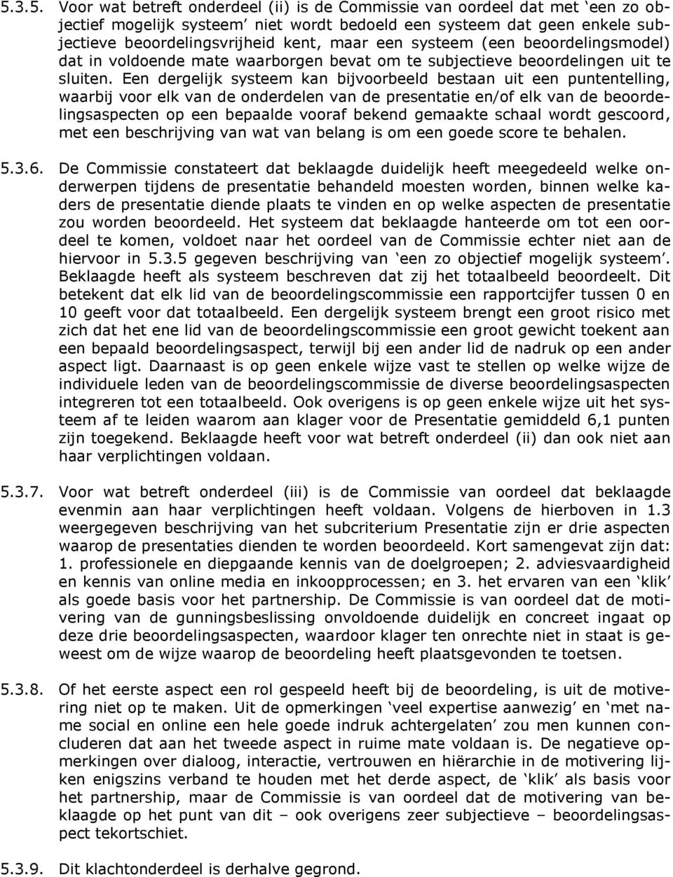 Een dergelijk systeem kan bijvoorbeeld bestaan uit een puntentelling, waarbij voor elk van de onderdelen van de presentatie en/of elk van de beoordelingsaspecten op een bepaalde vooraf bekend