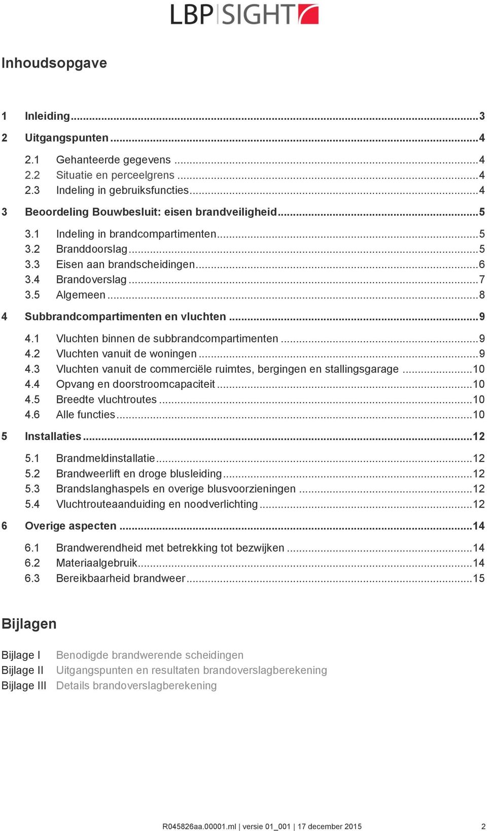 .. 8 4 Subbrandcompartimenten en vluchten... 9 4.1 Vluchten binnen de subbrandcompartimenten... 9 4.2 Vluchten vanuit de woningen... 9 4.3 Vluchten vanuit de commerciële ruimtes, bergingen en stallingsgarage.