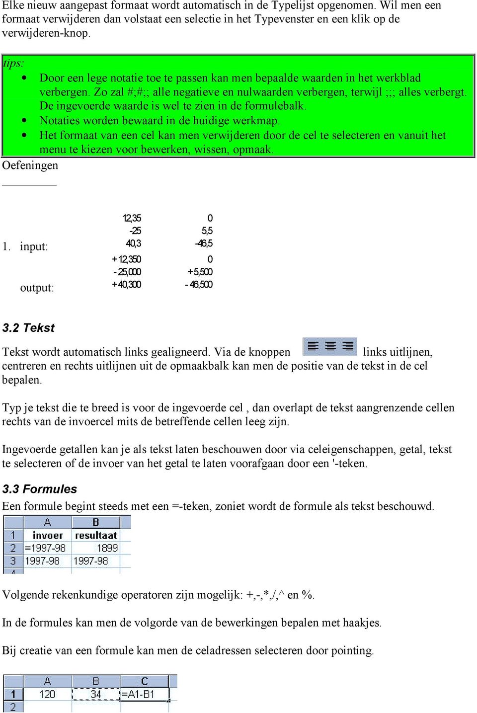 De ingevoerde waarde is wel te zien in de formulebalk. Notaties worden bewaard in de huidige werkmap.