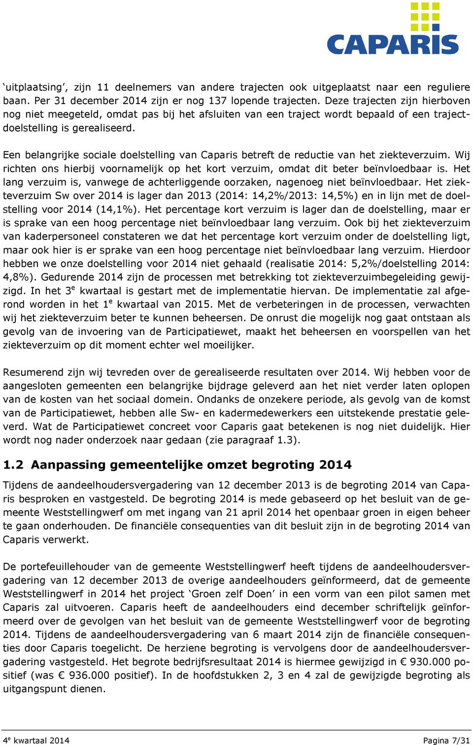 Een belangrijke sociale doelstelling van Caparis betreft de reductie van het ziekteverzuim. Wij richten ons hierbij voornamelijk op het kort verzuim, omdat dit beter beïnvloedbaar is.