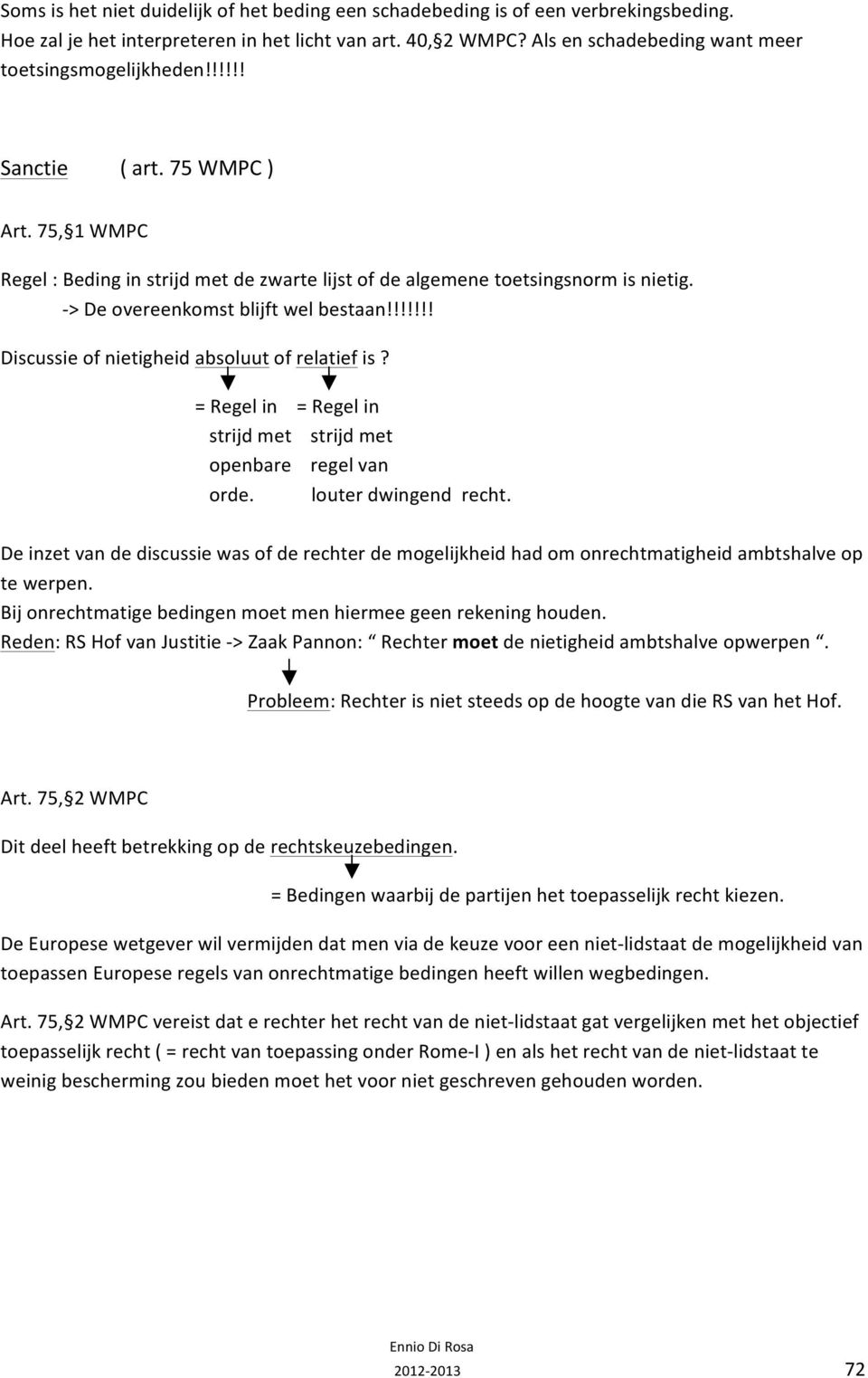 > De overeenkomst blijft wel bestaan!!!!!!! Discussie of nietigheid absoluut of relatief is? = Regel in = Regel in strijd met strijd met openbare regel van orde. louter dwingend recht.