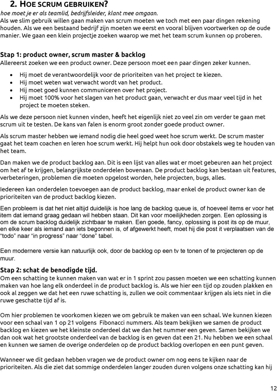 Stap 1: product owner, scrum master & backlog Allereerst zoeken we een product owner. Deze persoon moet een paar dingen zeker kunnen.