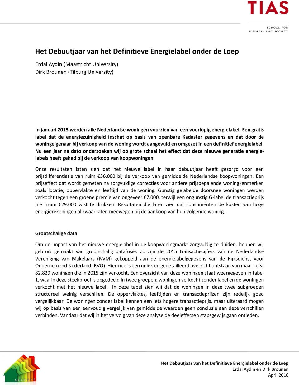 energielabel. Nu een jaar na dato onderzoeken wij op grote schaal het effect dat deze nieuwe generatie energielabels heeft gehad bij de verkoop van koopwoningen.