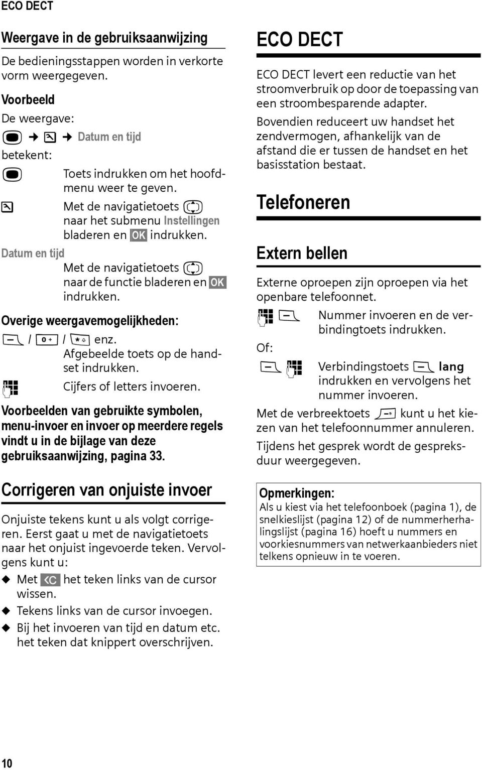 Datum en tijd Met de navigatietoets q naar de functie bladeren en OK indrukken. Overige weergavemogelijkheden: c / Q / * enz. Afgebeelde toets op de handset indrukken. ~ Cijfers of letters invoeren.